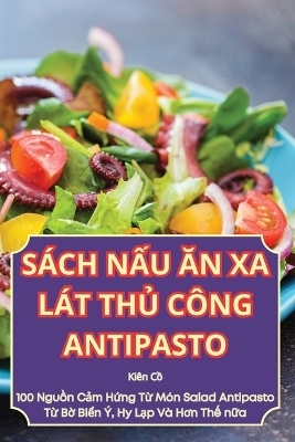 S&aacute;ch NẤu Ăn XA L&aacute;t ThỦ C&ocirc;ng Antipasto -  Ki&ecirc;n Cồ
