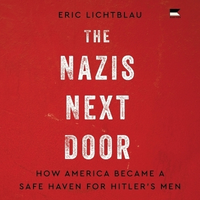 The Nazis Next Door - Eric Lichtblau