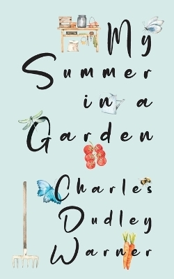 My Summer in a Garden (Warbler Classics Illustrated Edition) - Charles Dudley Warner