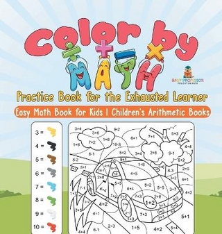 Color by Math Practice Book for the Exhausted Learner - Easy Math Book for Kids Children's Arithmetic Books