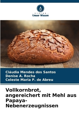 Vollkornbrot, angereichert mit Mehl aus Papaya-Nebenerzeugnissen - Cl&aacute;udia Mendes dos Santos, Denise A Rocha, Celeste Maria P de Abreu