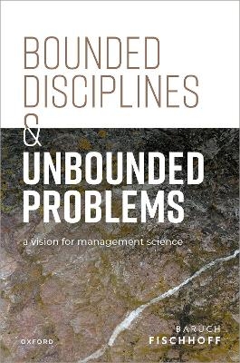 Bounded Disciplines and Unbounded Problems - Baruch Fischhoff