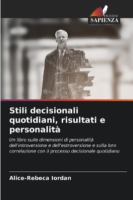 Stili decisionali quotidiani, risultati e personalit&agrave; - Alice-Rebeca Iordan