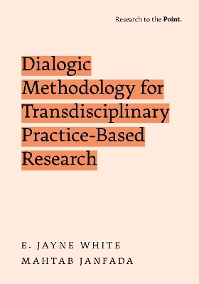 Dialogic Methodology for Transdisciplinary Practice-Based Research - E. Jayne White, Mahtab Janfada
