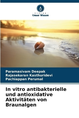 In vitro antibakterielle und antioxidative Aktivit&auml;ten von Braunalgen - Paramasivam Deepak, Rajasekaran Kasthuridevi, Pachiappan Perumal