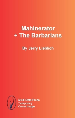 Mahinerator + The Barbarians - Jerry Lieblich