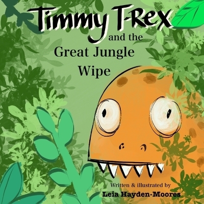 Timmy T-Rex and the Great Jungle Wipe - Leia Hayden-Moores