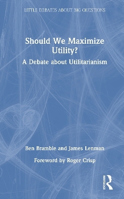 Should We Maximize Utility? - Ben Bramble, James Lenman