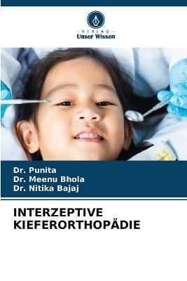 Interzeptive Kieferorthop&auml;die - Dr Punita, Dr Meenu Bhola, Dr Nitika Bajaj