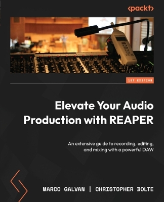 Elevate Your Audio Production with REAPER - Marco Galvan, Christopher Bolte