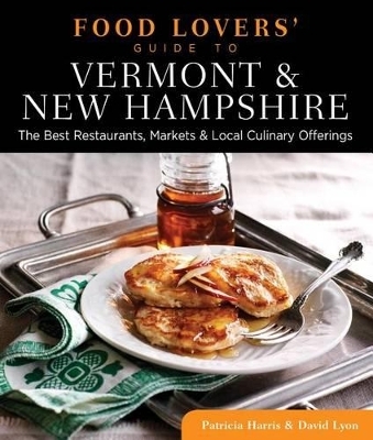 Food Lovers' Guide to&reg; Vermont & New Hampshire - Patricia Harris, David Lyon