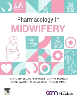 Pharmacology in Midwifery - Roslyn Donnellan - Fernandez, Maryam Bazargan, Clare Davison, Michelle Gray, Kirsten Small