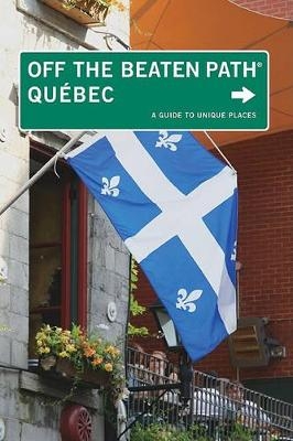 Quebec Off the Beaten Path&reg; - Katharine Fletcher, Eric Fletcher
