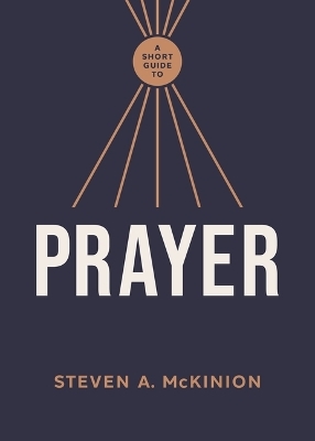 Short Guide to Prayer, A - Steven A. McKinion