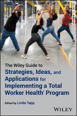 The Wiley Guide to Strategies, Ideas, and Applications for Implementing a Total Worker Health Program - 