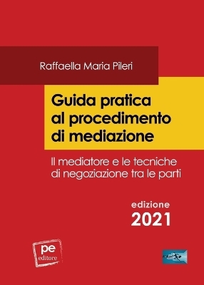 Guida pratica al procedimento di mediazione - Raffaella Maria Pileri