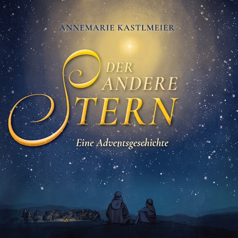 Der andere Stern. Eine Adventsgeschichte - Annemarie Kastlmeier
