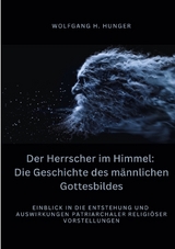 Der Herrscher im Himmel: Die Geschichte des m&auml;nnlichen Gottesbildes - Wolfgang H. Hunger
