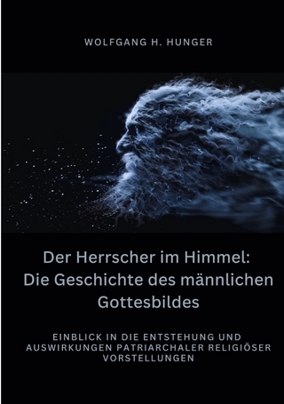 Der Herrscher im Himmel: Die Geschichte des männlichen Gottesbildes