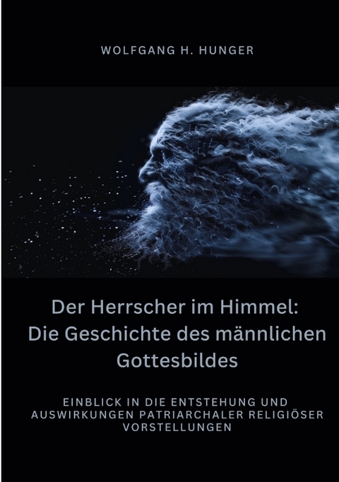 Der Herrscher im Himmel: Die Geschichte des m&auml;nnlichen Gottesbildes - Wolfgang H. Hunger