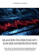 Klangwelten der Zukunft: KI in der Musikproduktion - Charles G. Heron