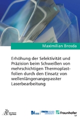 Erh&ouml;hung der Selektivit&auml;t und Pr&auml;zision beim Schwei&szlig;en von mehrschichtigen Thermoplastfolien durch den Einsatz von wellenl&auml;ngenangepasster Laserbearbeitung - Maximilian Brosda