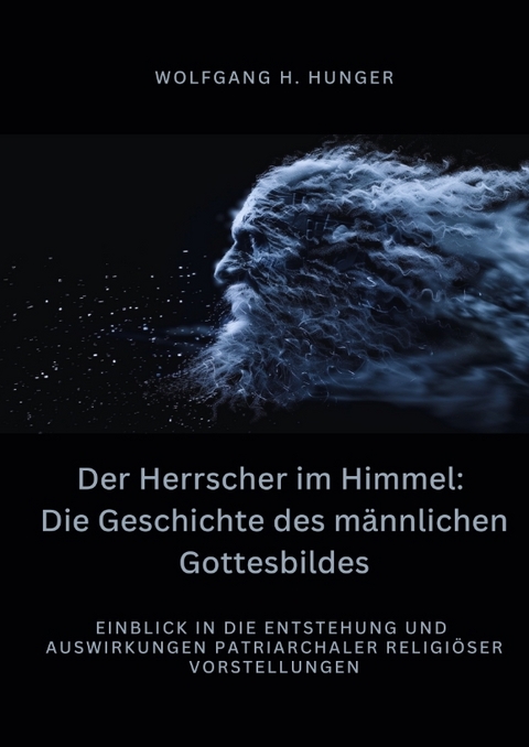 Der Herrscher im Himmel: Die Geschichte des m&auml;nnlichen Gottesbildes - Wolfgang H. Hunger