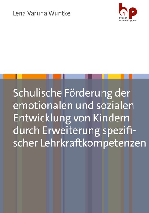 Schulische F&ouml;rderung der emotionalen und sozialen Entwicklung von Kindern durch Erweiterung spezifischer Lehrkraftkompetenzen - Lena Varuna Wuntke