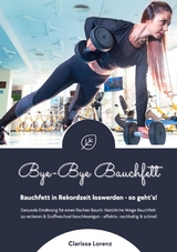 Bye-Bye Bauchfett: Bauchfett in Rekordzeit loswerden - so geht&rsquo;s! (Gesunde Ern&auml;hrung: Nat&uuml;rliche Wege Bauchfett zu verlieren & Stoffwechsel beschleunigen - effektiv, nachhaltig und schnell) - Clarissa Lorenz