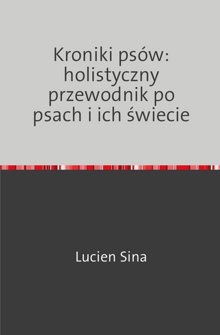 Kroniki psów: holistyczny przewodnik po psach i ich świecie