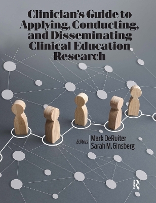 Clinician&rsquo;s Guide to Applying, Conducting, and Disseminating Clinical Education Research - Mark DeRuiter, Sarah Ginsberg