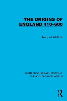 The Origins of England 410&ndash;600 - Martyn J. Whittock