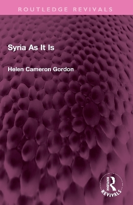 Syria As It Is - Helen Cameron Gordon