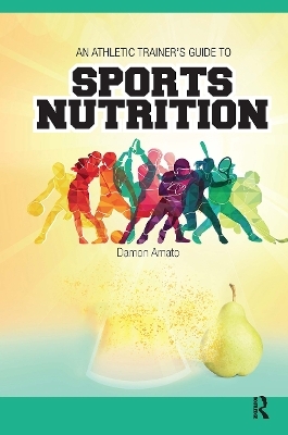 An Athletic Trainers&rsquo; Guide to Sports Nutrition - Damon Amato