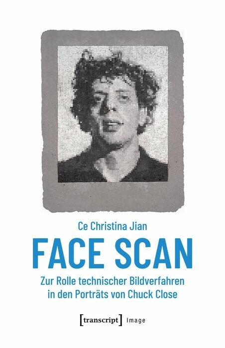 Face Scan &ndash; Zur Rolle technischer Bildverfahren in den Portr&auml;ts von Chuck Close - Ce Christina Jian