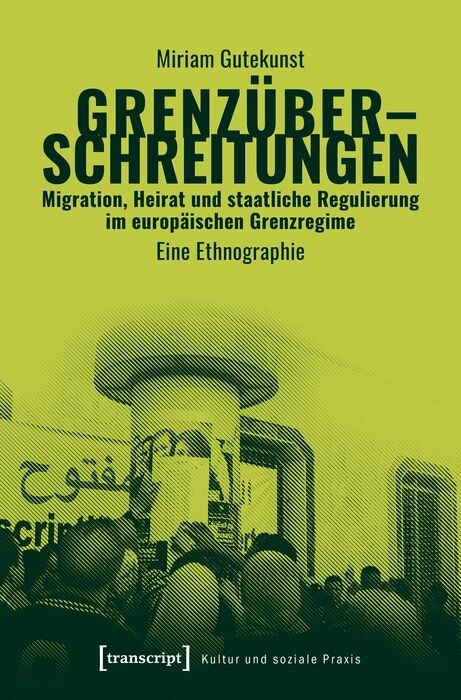 Grenz&uuml;berschreitungen &ndash; Migration, Heirat und staatliche Regulierung im europ&auml;ischen Grenzregime - Miriam Gutekunst
