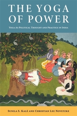 The Yoga of Power - Christian Lee Novetzke, Sunila Kal&eacute;
