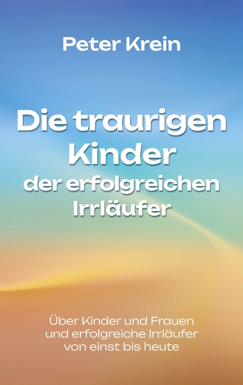 Die traurigen Kinder der erfolgreichen Irrl&auml;ufer - Peter Krein