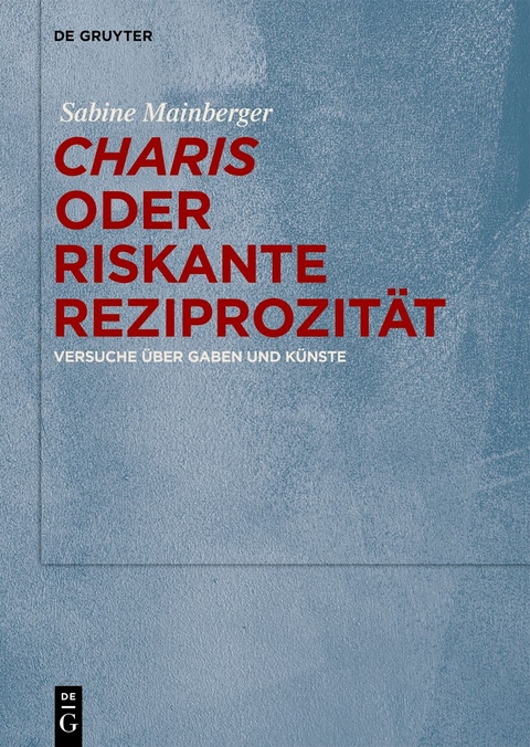 „Charis“ oder Riskante Reziprozität - Sabine Mainberger