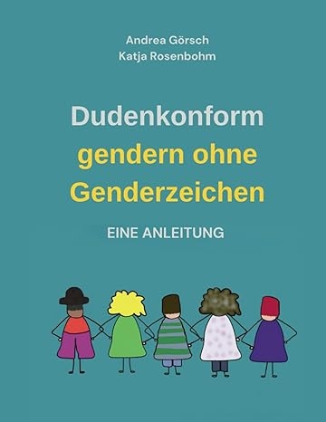 Dudenkonform gendern ohne Genderzeichen - Andrea G&ouml;rsch, Katja Rosenbohm
