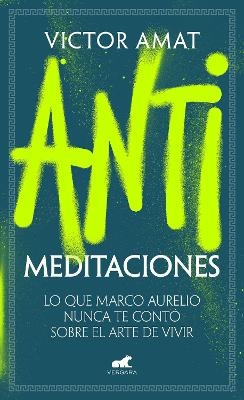 Antimeditaciones: Lo que Marco Aurelio nunca te cont&oacute; sobre el arte de vivir / Anti-Meditations - V&iacute;ctor Amat