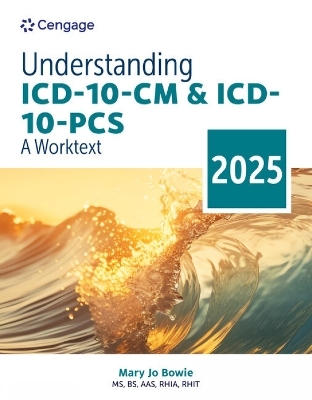 Understanding ICD-10-CM and ICD-10-PCS: A Worktext, 2025 Edition - Mary Jo Bowie