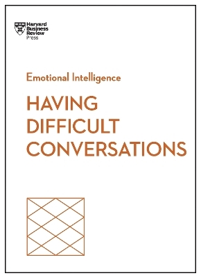 Having Difficult Conversations -  Harvard Business Review, Amy Gallo, Rebecca Knight, Liane Davey, Joseph Grenny