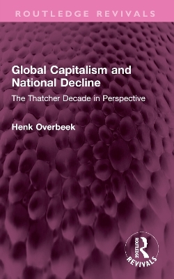 Global Capitalism and National Decline - Henk Overbeek