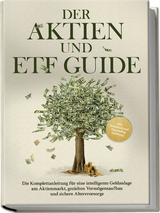 Der Aktien und ETF Guide: Die Komplettanleitung f&uuml;r eine intelligente Geldanlage am Aktienmarkt, gezielten Verm&ouml;gensaufbau und sichere Altersvorsorge - inkl. Workbook und Daytrading Anleitung - Moritz Borgmann