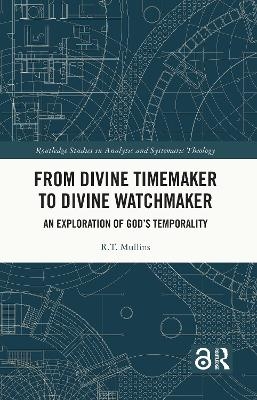 From Divine Timemaker to Divine Watchmaker - R.T. Mullins