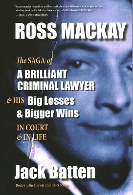 Ross Mackay, the Saga of a Brilliant Criminal Lawyer - Jack Batten