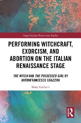 Performing Witchcraft, Exorcism, and Abortion on the Italian Renaissance Stage - Mary Gallucci