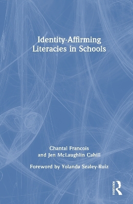 Identity-Affirming Literacies in Schools - Chantal Francois, Jen McLaughlin Cahill