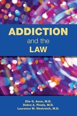 Addiction and the Law - Elie G. Aoun, Debra A. Pinals, Laurence Westreich